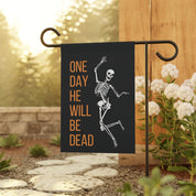 One Day He'll Be Dead Skeleton Garden Flag