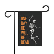 One Day He'll Be Dead Skeleton Garden Flag