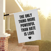 The Only Thing More Powerful Than Hate is Love Garden Flag