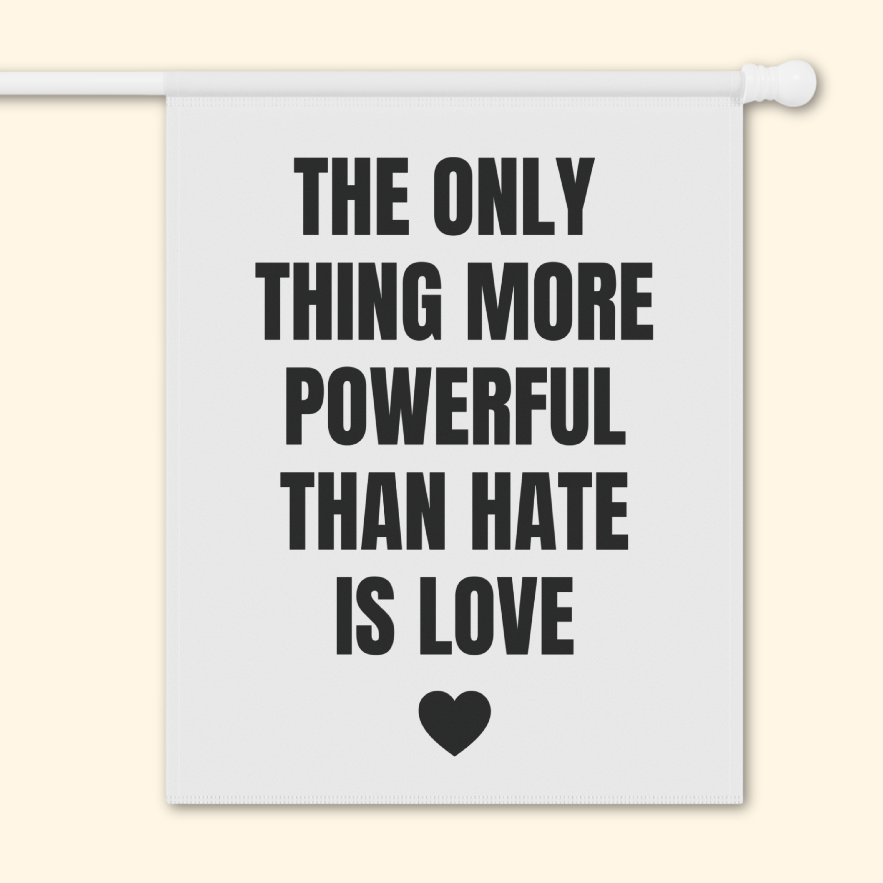 The Only Thing More Powerful Than Hate is Love Garden Flag