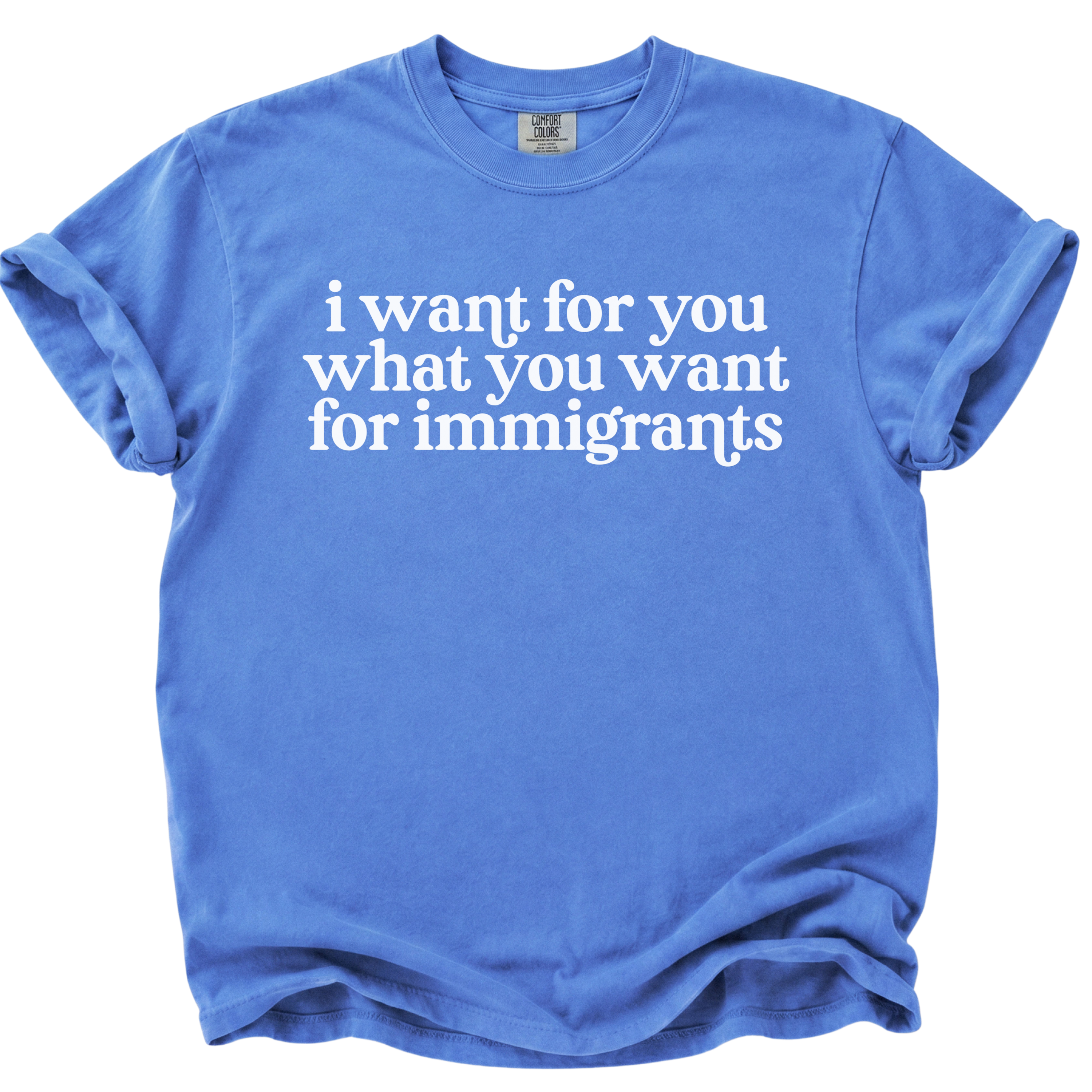 I Want For You What You Want For Immigrants T-Shirt