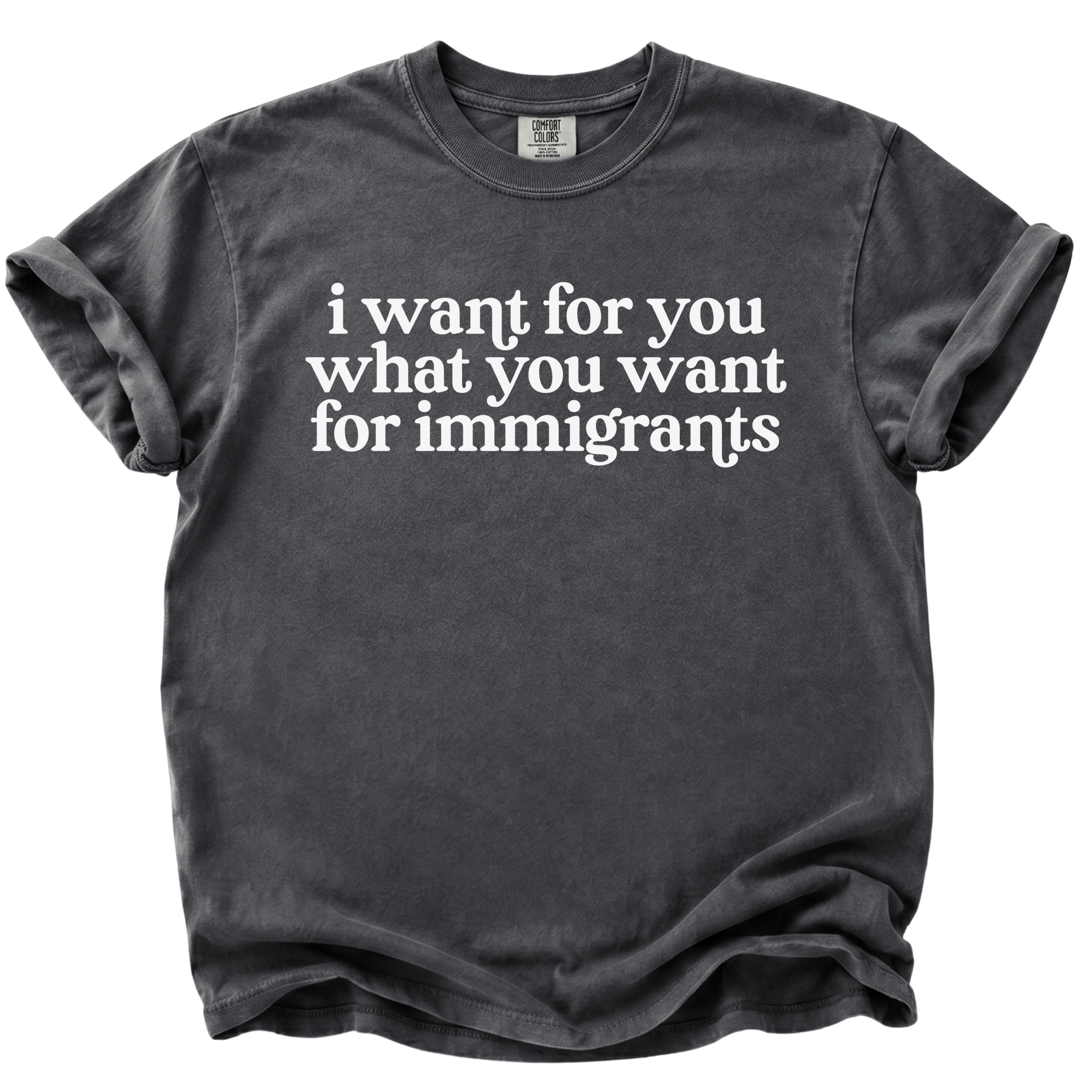 I Want For You What You Want For Immigrants T-Shirt