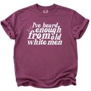 I've Heard Enough From Old White Men T-Shirt
