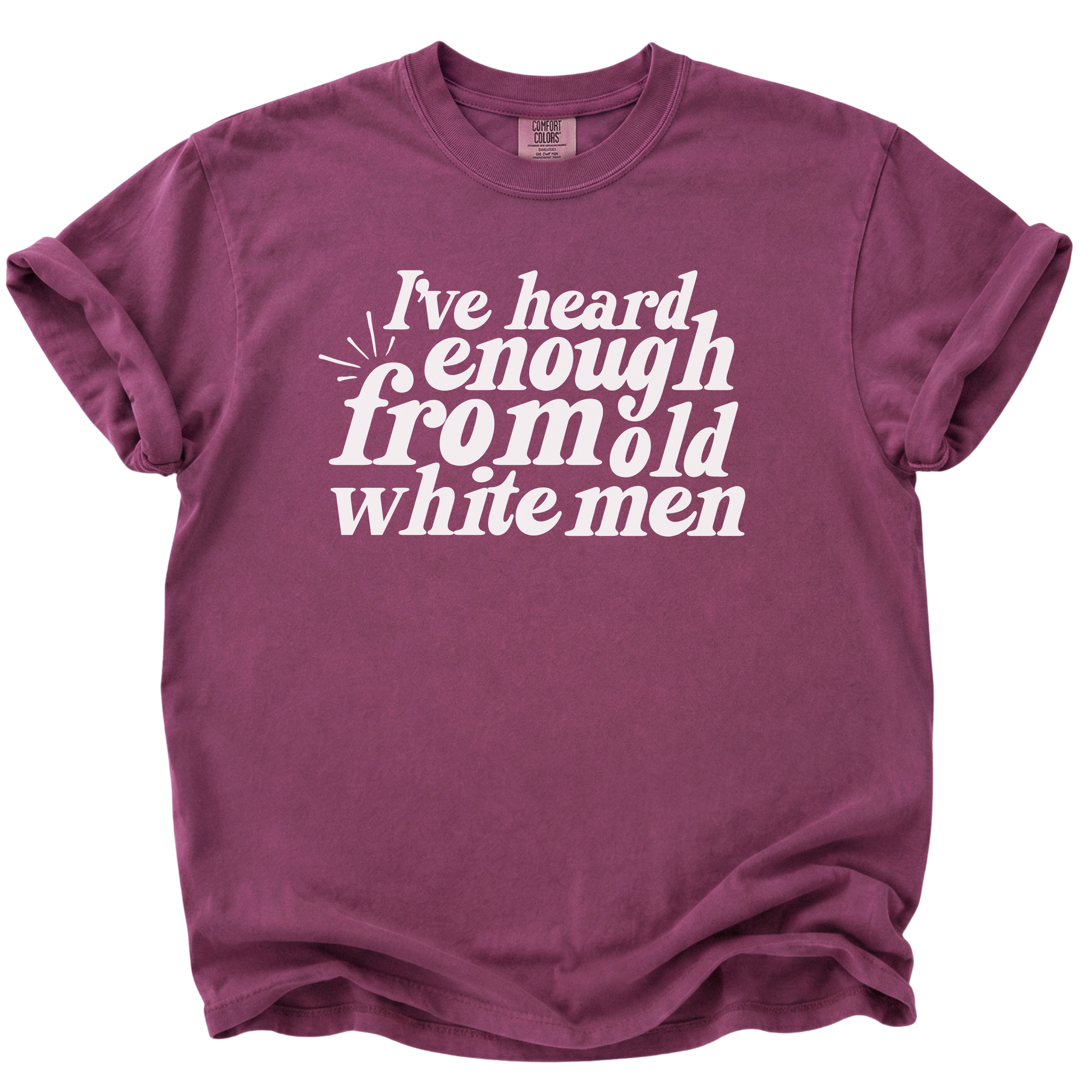 I've Heard Enough From Old White Men T-Shirt