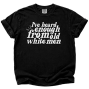 I've Heard Enough From Old White Men T-Shirt