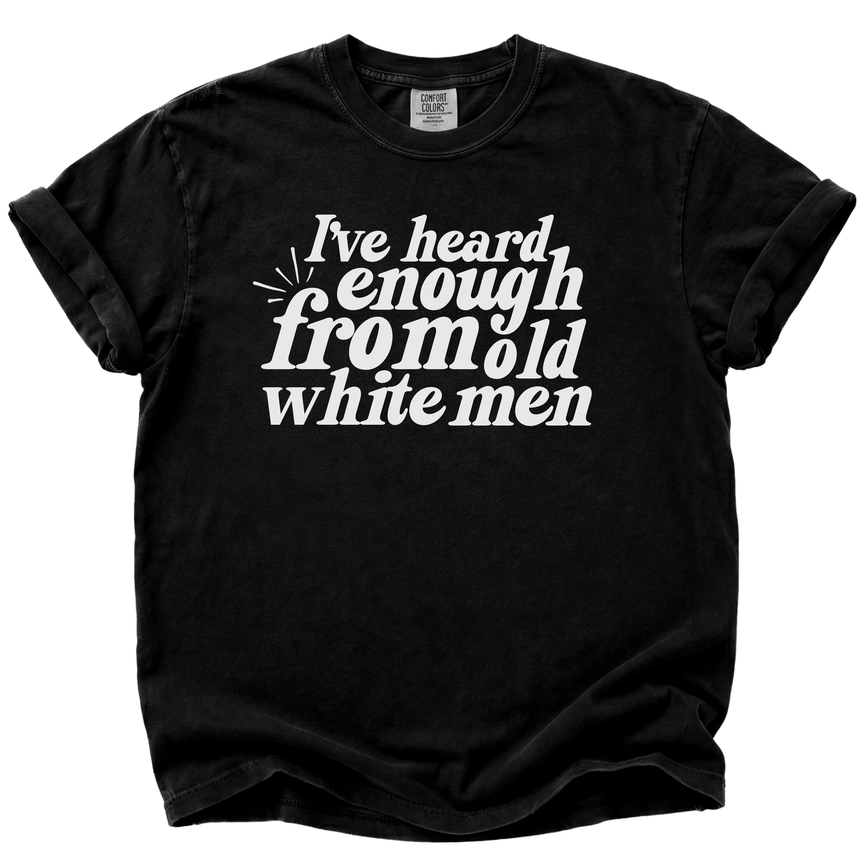 I've Heard Enough From Old White Men T-Shirt