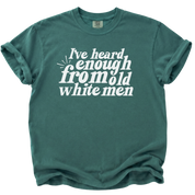 I've Heard Enough From Old White Men T-Shirt