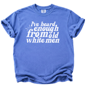 I've Heard Enough From Old White Men T-Shirt