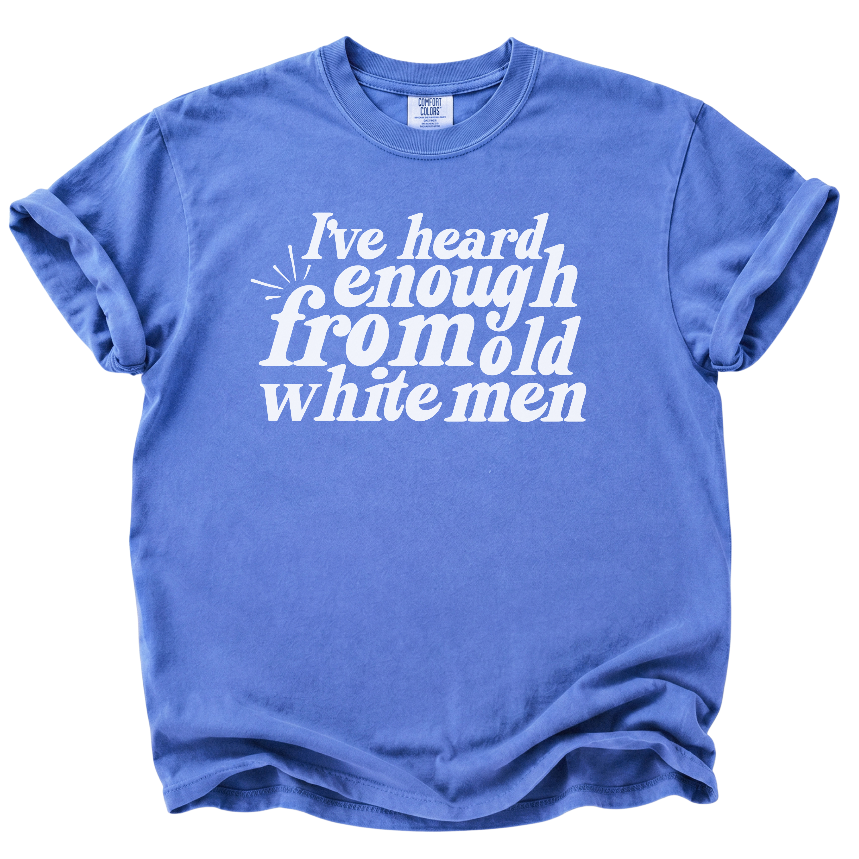 I've Heard Enough From Old White Men T-Shirt