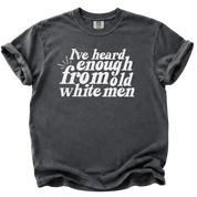 I've Heard Enough From Old White Men T-Shirt