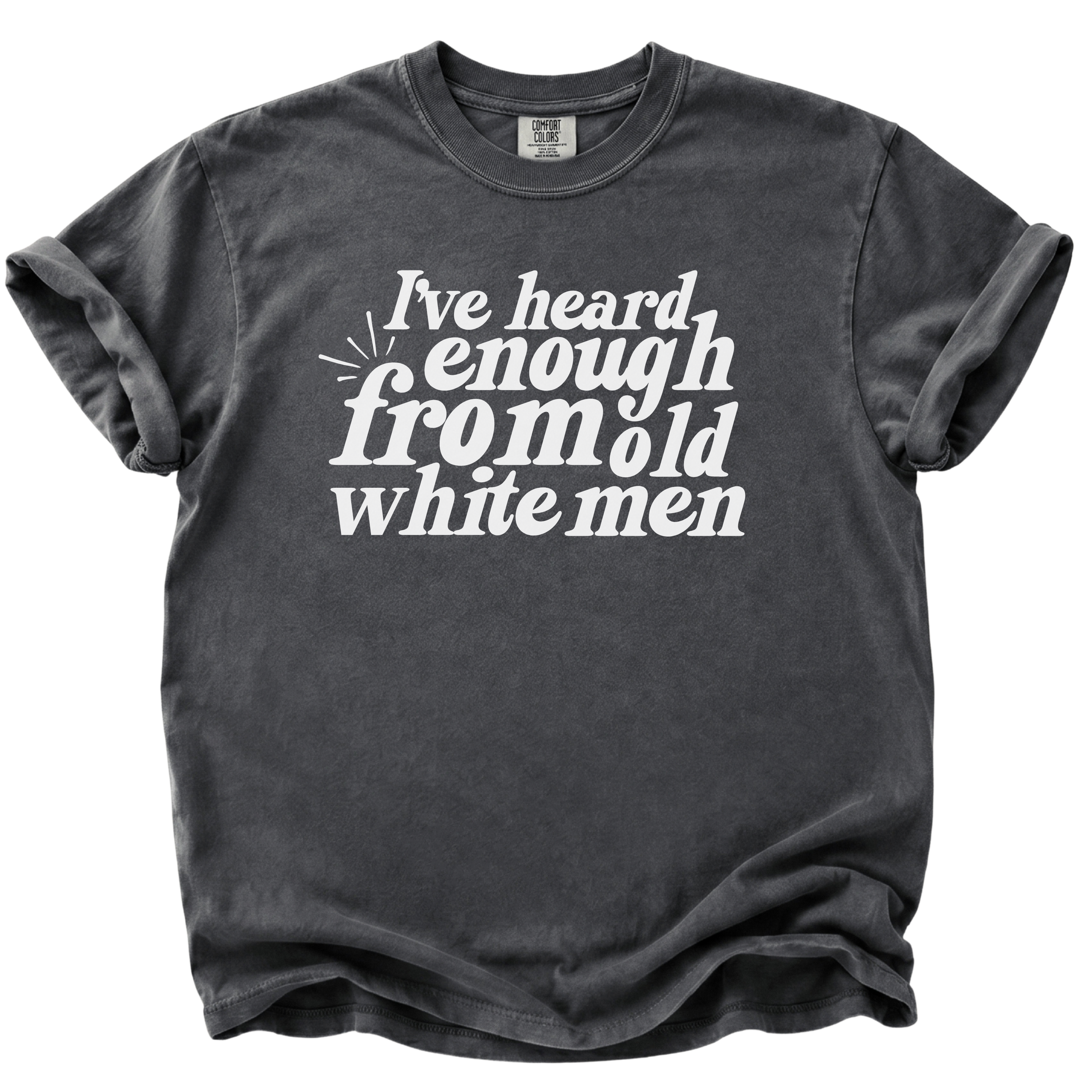 I've Heard Enough From Old White Men T-Shirt