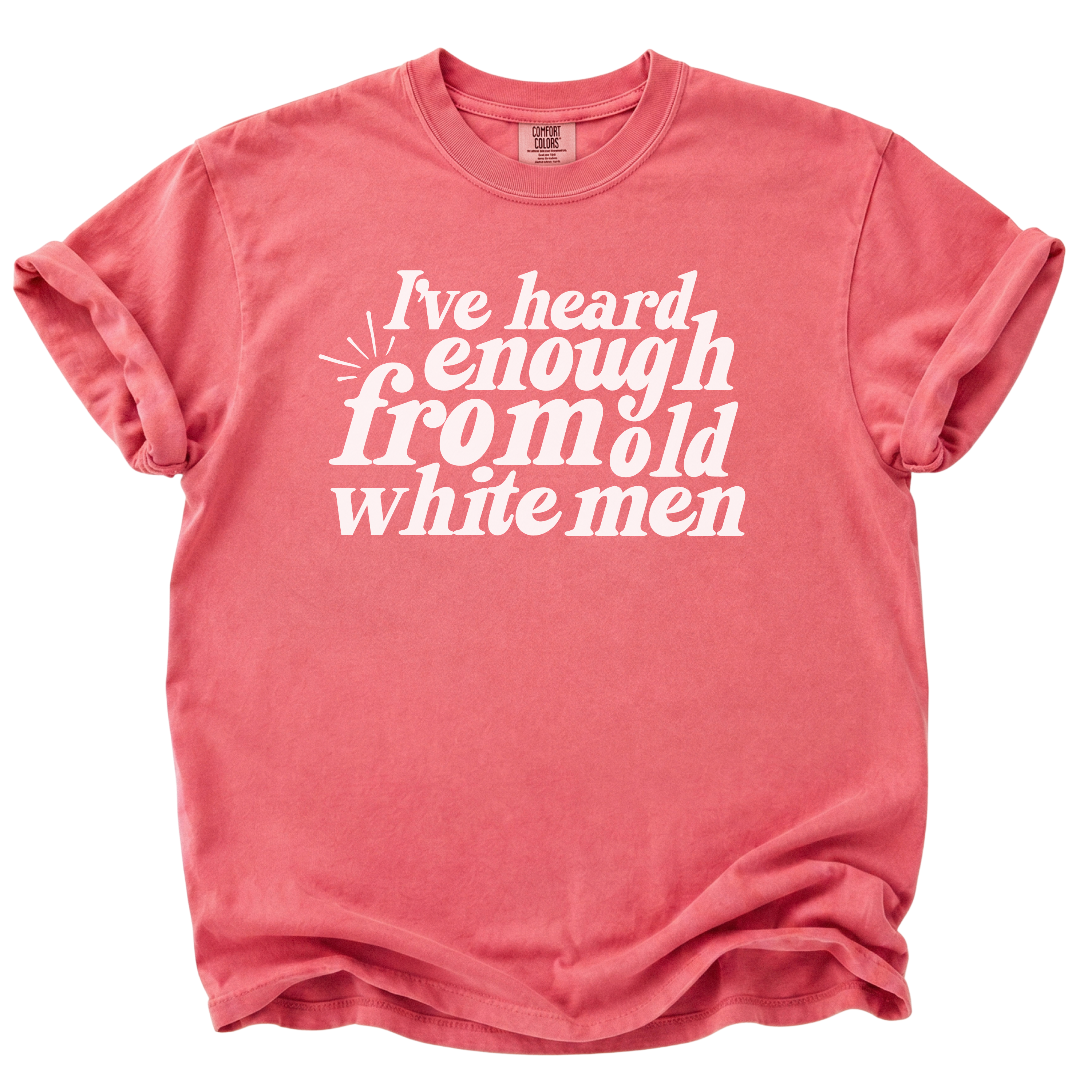 I've Heard Enough From Old White Men T-Shirt