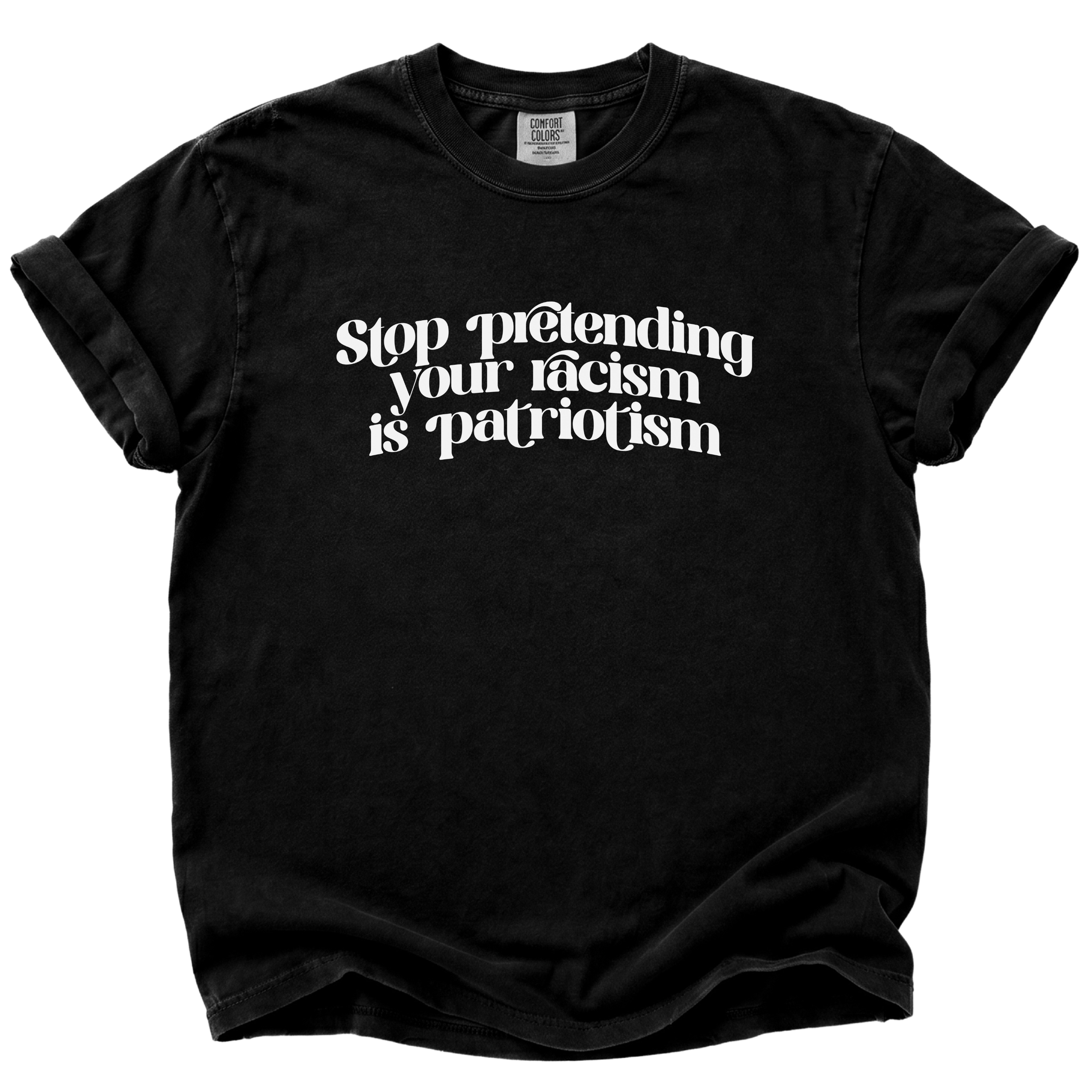 Stop Pretending Your Racism is Patriotism T-Shirt