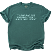 Too Bad Our President Isn't Super Intelligent T-Shirt