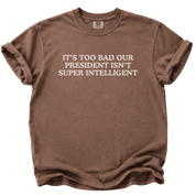 Too Bad Our President Isn't Super Intelligent T-Shirt