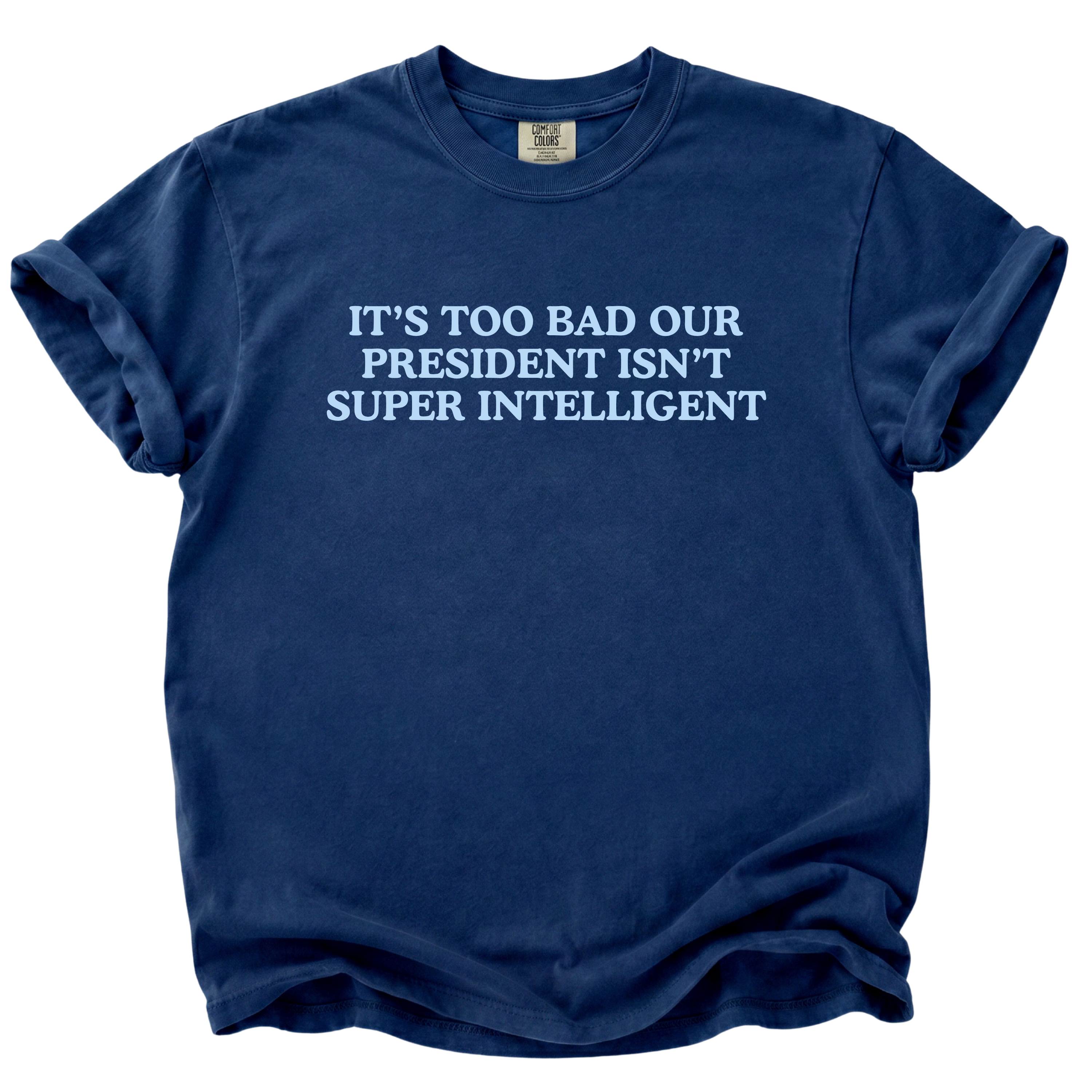 Too Bad Our President Isn't Super Intelligent T-Shirt