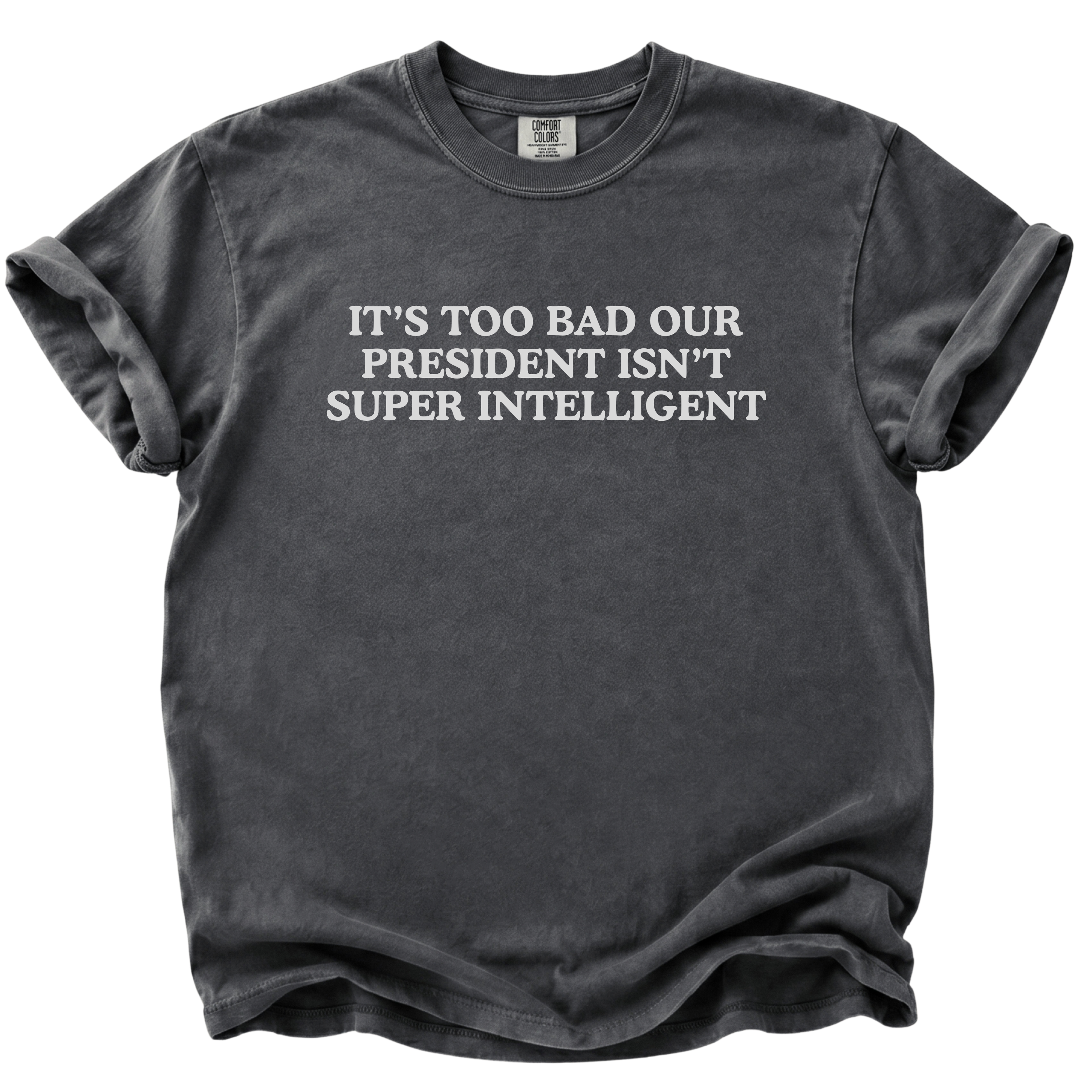Too Bad Our President Isn't Super Intelligent T-Shirt