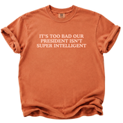 Too Bad Our President Isn't Super Intelligent T-Shirt
