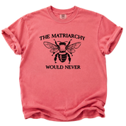 The Matriarchy Would Never Bee T-Shirt
