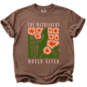 The Matriarchy Would Never T-Shirt