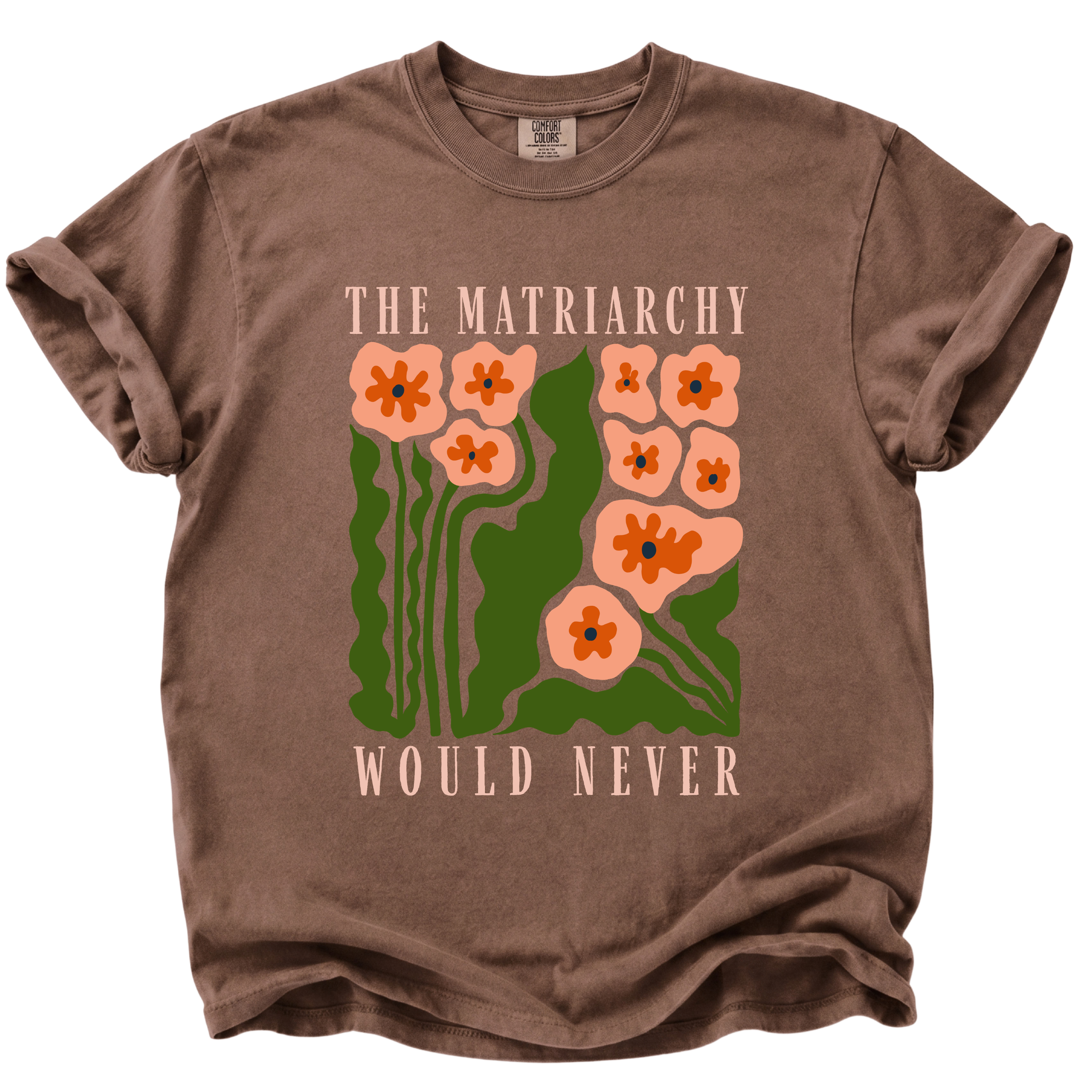 The Matriarchy Would Never T-Shirt