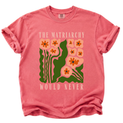 The Matriarchy Would Never T-Shirt