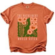 The Matriarchy Would Never T-Shirt