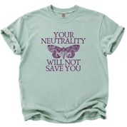 Your Neutrality Will Not Save You T-Shirt