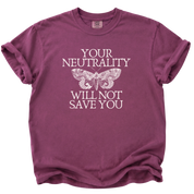 Your Neutrality Will Not Save You T-Shirt