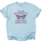Your Neutrality Will Not Save You T-Shirt