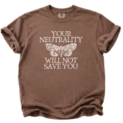 Your Neutrality Will Not Save You T-Shirt