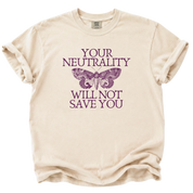 Your Neutrality Will Not Save You T-Shirt