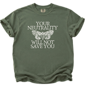 Your Neutrality Will Not Save You T-Shirt