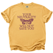 Your Neutrality Will Not Save You T-Shirt