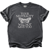 Your Neutrality Will Not Save You T-Shirt