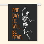 One Day He'll Be Dead Skeleton Garden Flag